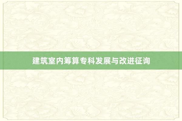 建筑室内筹算专科发展与改进征询