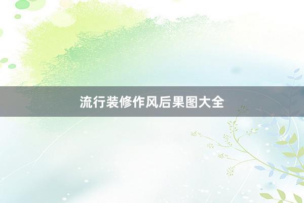 流行装修作风后果图大全