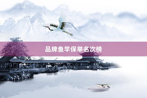 品牌鱼竿保举名次榜