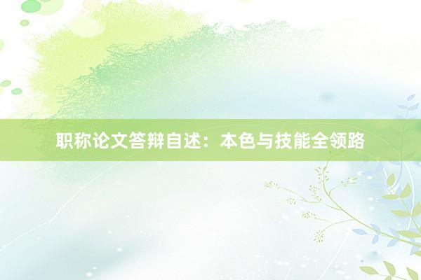 职称论文答辩自述：本色与技能全领路